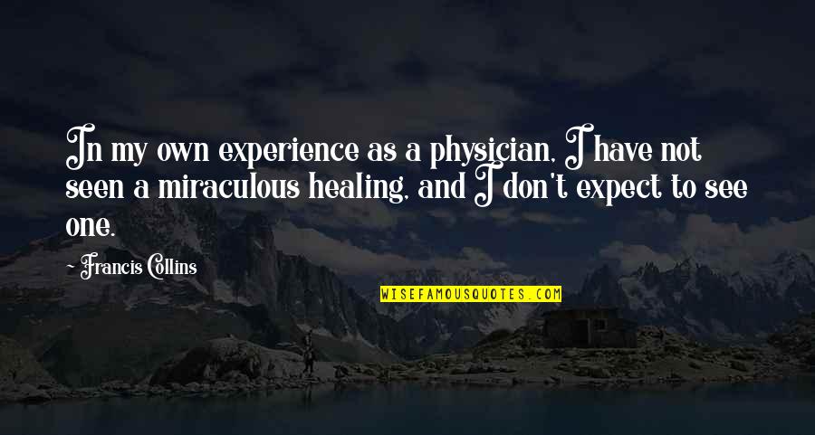 Miraculous Healing Quotes By Francis Collins: In my own experience as a physician, I