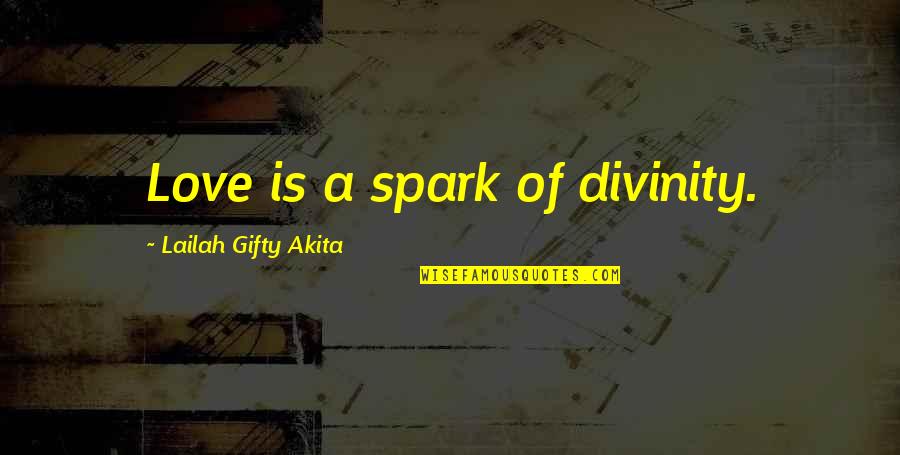 Miraculous Healing Quotes By Lailah Gifty Akita: Love is a spark of divinity.