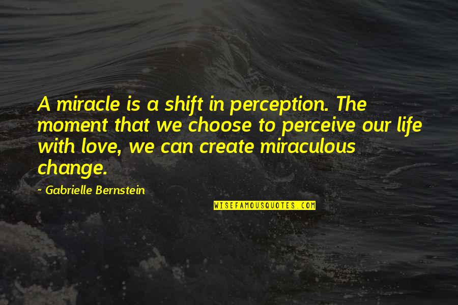 Miraculous Quotes By Gabrielle Bernstein: A miracle is a shift in perception. The