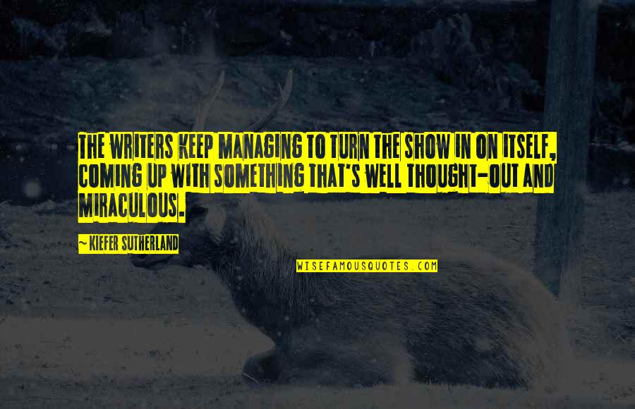 Miraculous Quotes By Kiefer Sutherland: The writers keep managing to turn the show