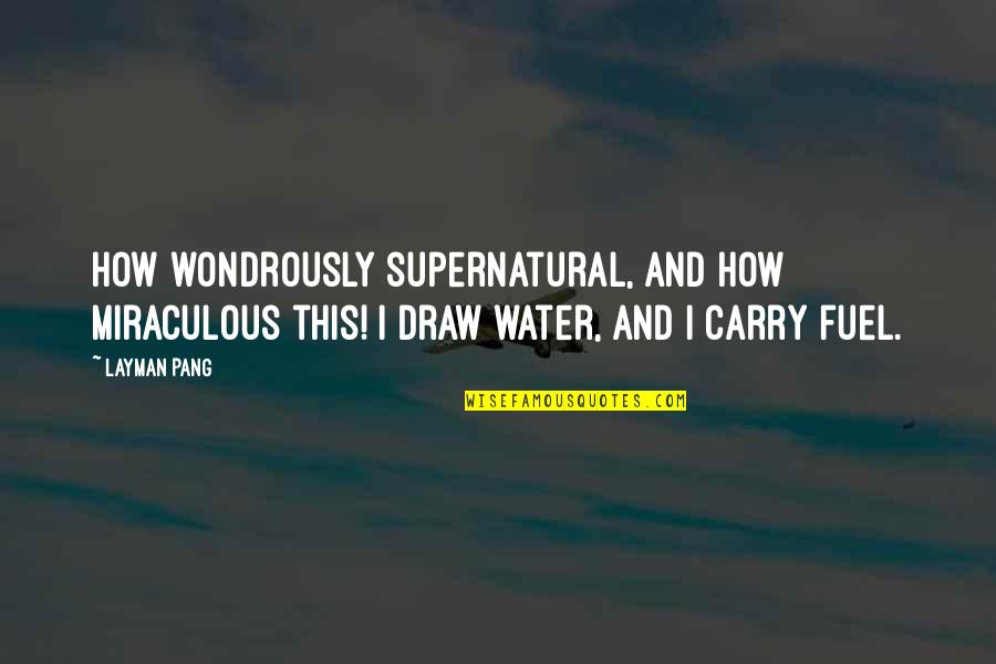 Miraculous Quotes By Layman Pang: How wondrously supernatural, And how miraculous this! I