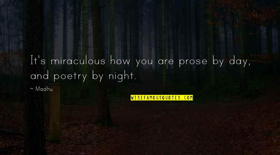 Miraculous Quotes By Madhu: It's miraculous how you are prose by day,