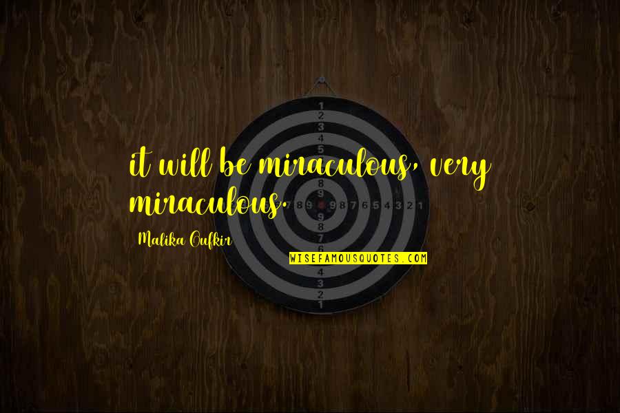Miraculous Quotes By Malika Oufkir: it will be miraculous, very miraculous.