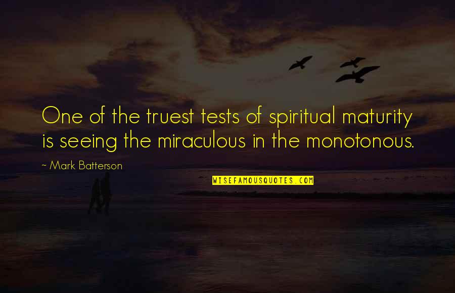 Miraculous Quotes By Mark Batterson: One of the truest tests of spiritual maturity