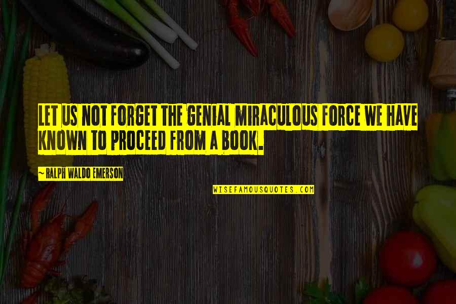 Miraculous Quotes By Ralph Waldo Emerson: Let us not forget the genial miraculous force