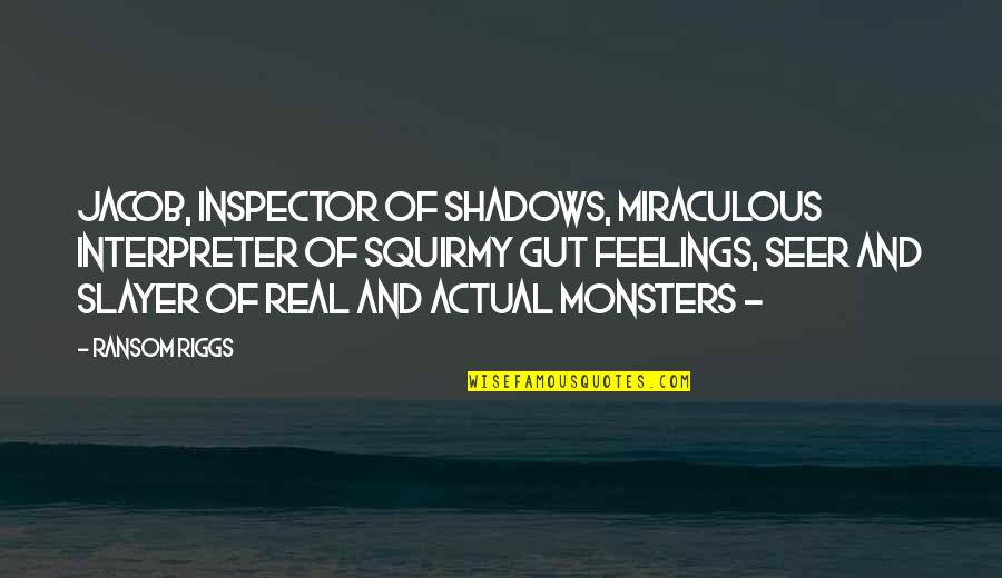 Miraculous Quotes By Ransom Riggs: Jacob, inspector of shadows, miraculous interpreter of squirmy