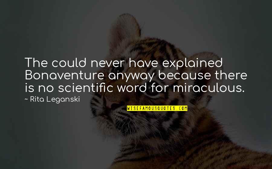 Miraculous Quotes By Rita Leganski: The could never have explained Bonaventure anyway because