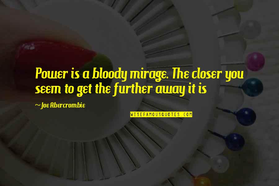 Mirage Power Quotes By Joe Abercrombie: Power is a bloody mirage. The closer you