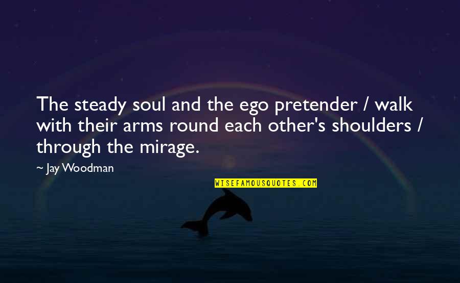 Mirage Publishing Quotes By Jay Woodman: The steady soul and the ego pretender / Mirage Publishing Quotes By Jay Woodman: The steady soul and the ego pretender /
