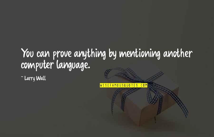 Mirage Publishing Quotes By Larry Wall: You can prove anything by mentioning another computer