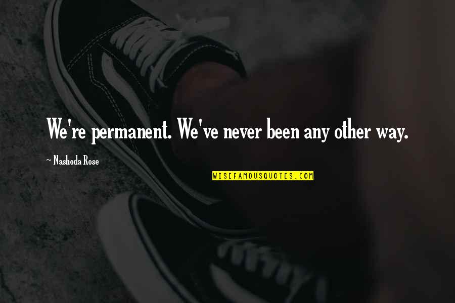 Mirage Publishing Quotes By Nashoda Rose: We're permanent. We've never been any other way. Mirage Publishing Quotes By Nashoda Rose: We're permanent. We've never been any other way.