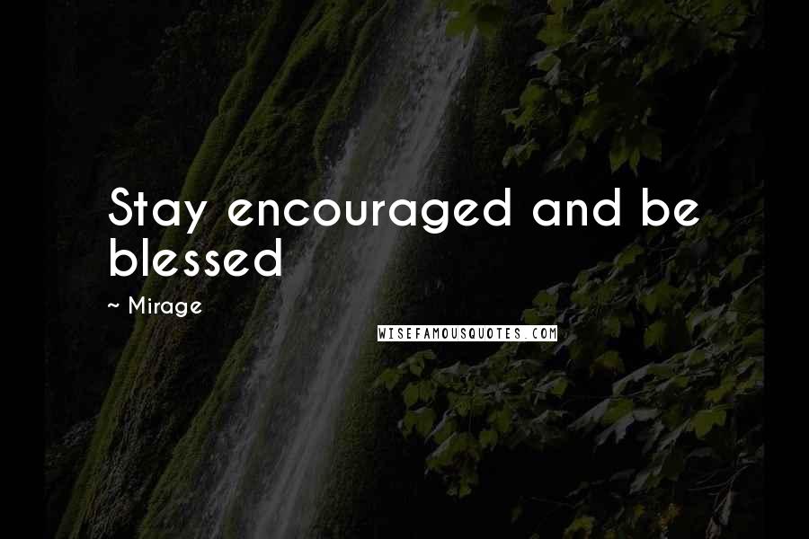 Mirage quotes: Stay encouraged and be blessed