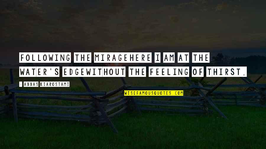 Mirage Quotes By Abbas Kiarostami: Following the miragehere I am at the water's