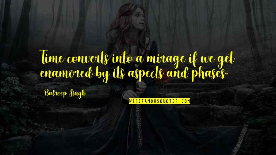 Mirage Quotes By Balroop Singh: Time converts into a mirage if we get