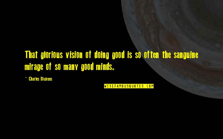 Mirage Quotes By Charles Dickens: That glorious vision of doing good is so