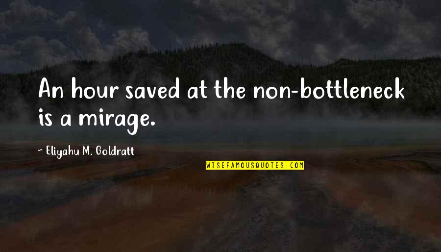 Mirage Quotes By Eliyahu M. Goldratt: An hour saved at the non-bottleneck is a