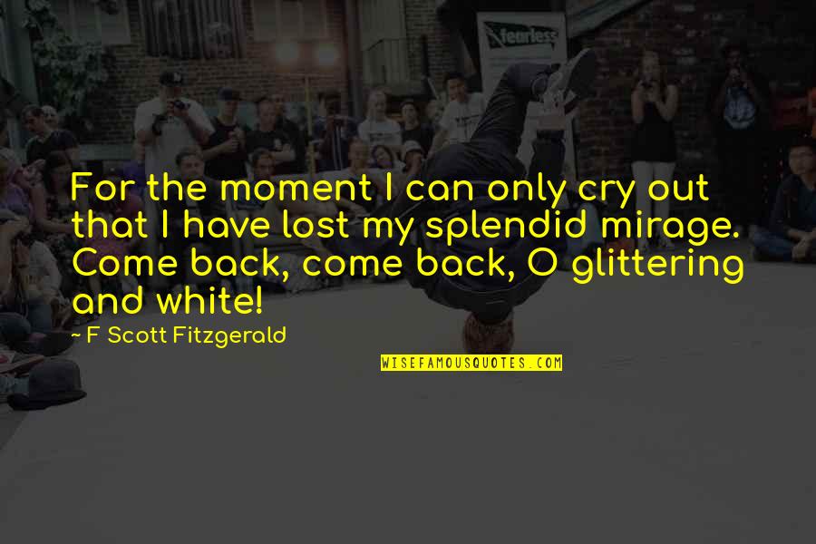 Mirage Quotes By F Scott Fitzgerald: For the moment I can only cry out