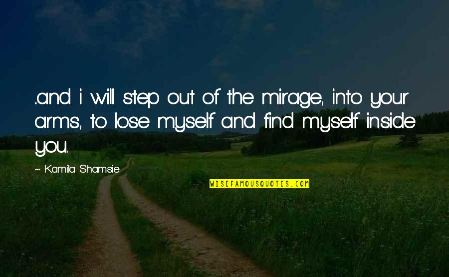 Mirage Quotes By Kamila Shamsie: ...and i will step out of the mirage,