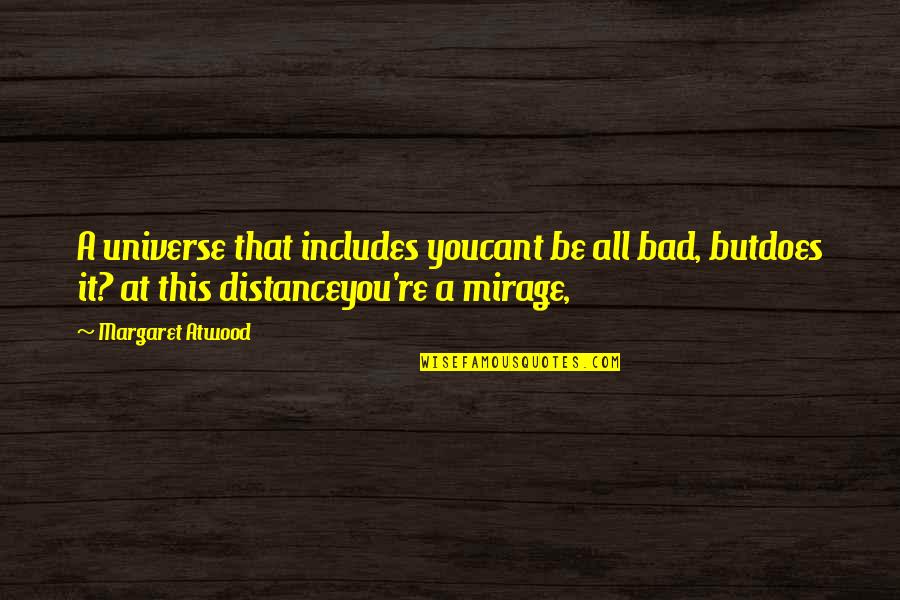 Mirage Quotes By Margaret Atwood: A universe that includes youcant be all bad,