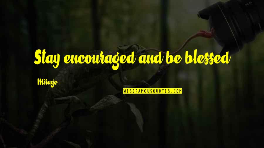 Mirage Quotes By Mirage: Stay encouraged and be blessed