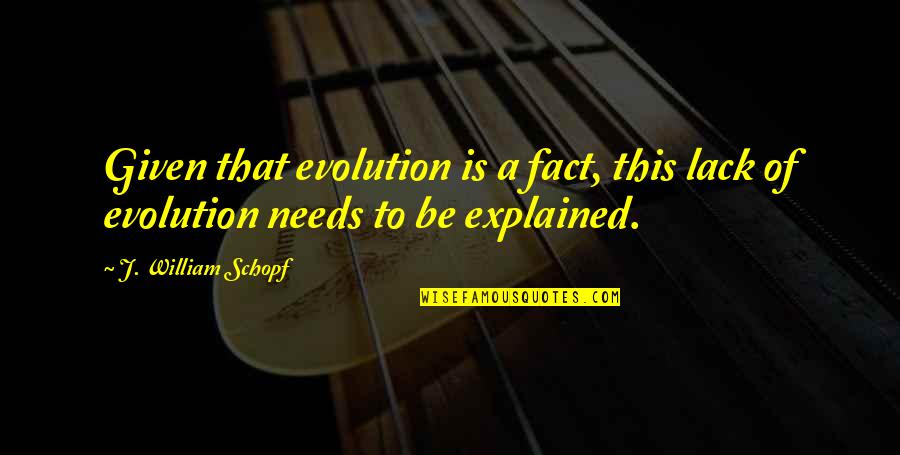 Miragem Quotes By J. William Schopf: Given that evolution is a fact, this lack