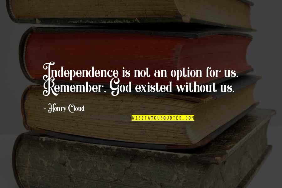 Miragens Wikipedia Quotes By Henry Cloud: Independence is not an option for us. Remember,