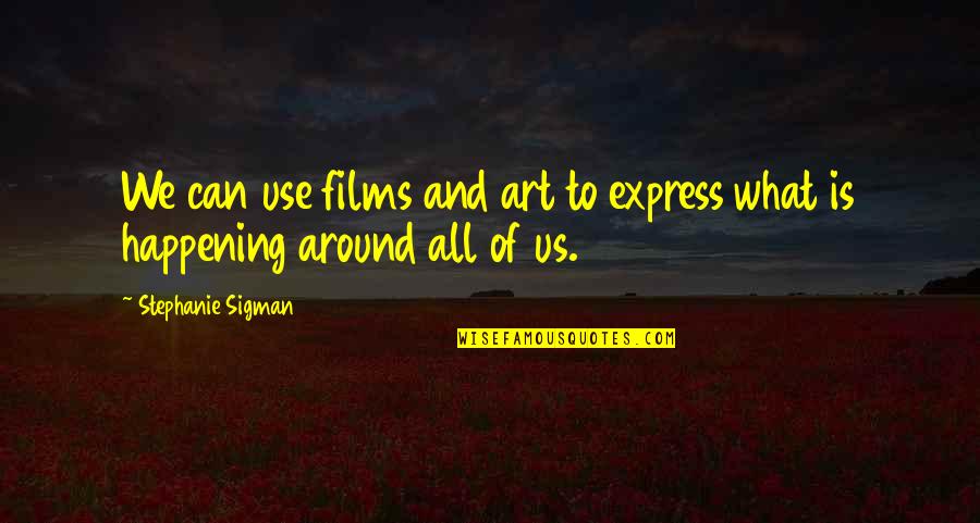 Miragesys Quotes By Stephanie Sigman: We can use films and art to express Miragesys Quotes By Stephanie Sigman: We can use films and art to express