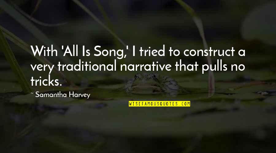 Miraggio Miller Quotes By Samantha Harvey: With 'All Is Song,' I tried to construct Miraggio Miller Quotes By Samantha Harvey: With 'All Is Song,' I tried to construct