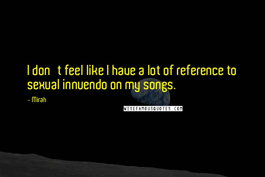 Mirah quotes: I don't feel like I have a lot of reference to sexual innuendo on my songs.