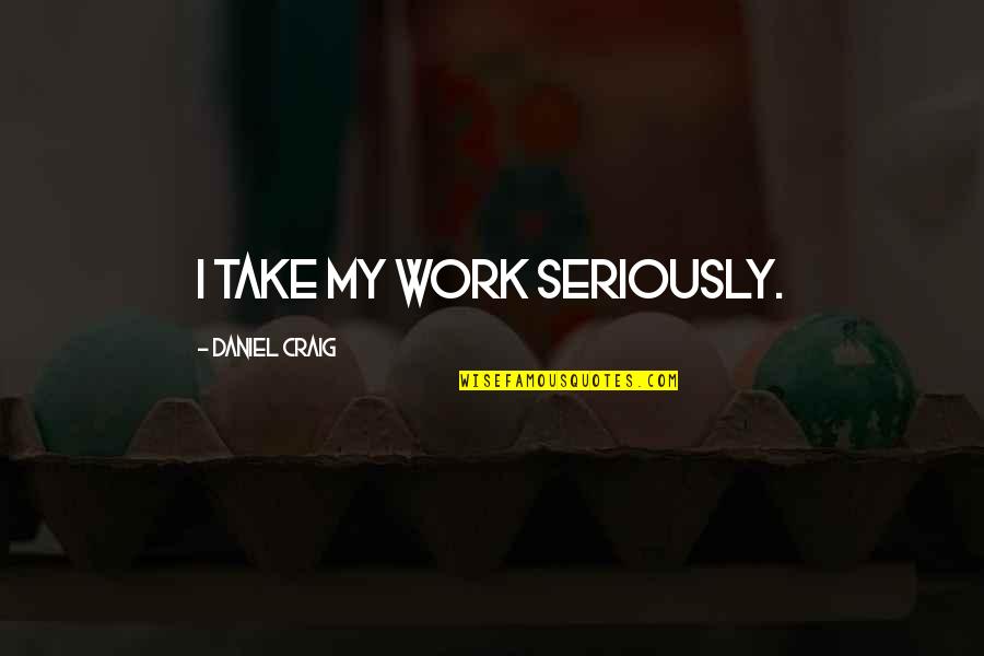 Mirai Nikki Best Quotes By Daniel Craig: I take my work seriously.
