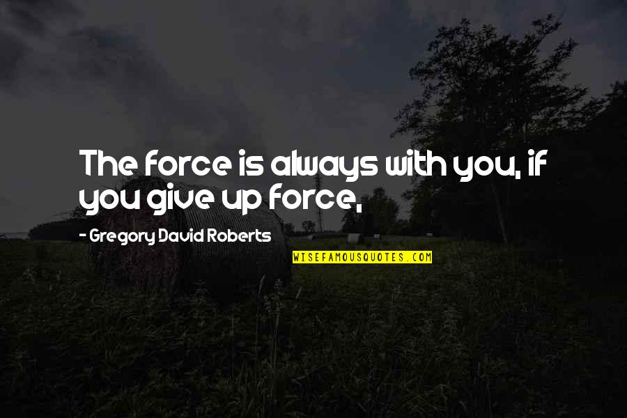 Mirakhor Soleyman Quotes By Gregory David Roberts: The force is always with you, if you Mirakhor Soleyman Quotes By Gregory David Roberts: The force is always with you, if you
