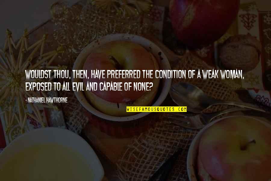 Mirakhor Soleyman Quotes By Nathaniel Hawthorne: Wouldst thou, then, have preferred the condition of Mirakhor Soleyman Quotes By Nathaniel Hawthorne: Wouldst thou, then, have preferred the condition of