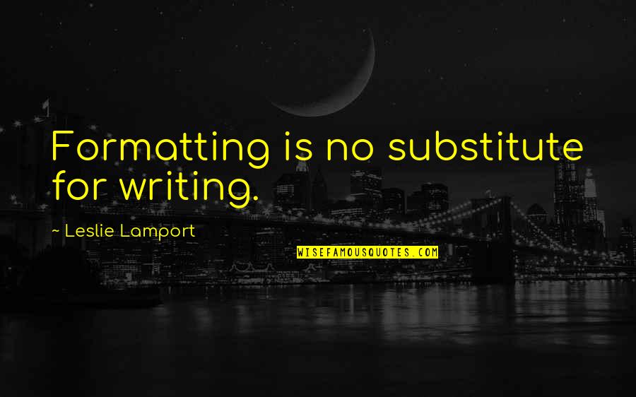 Miraldi Engineering Quotes By Leslie Lamport: Formatting is no substitute for writing.