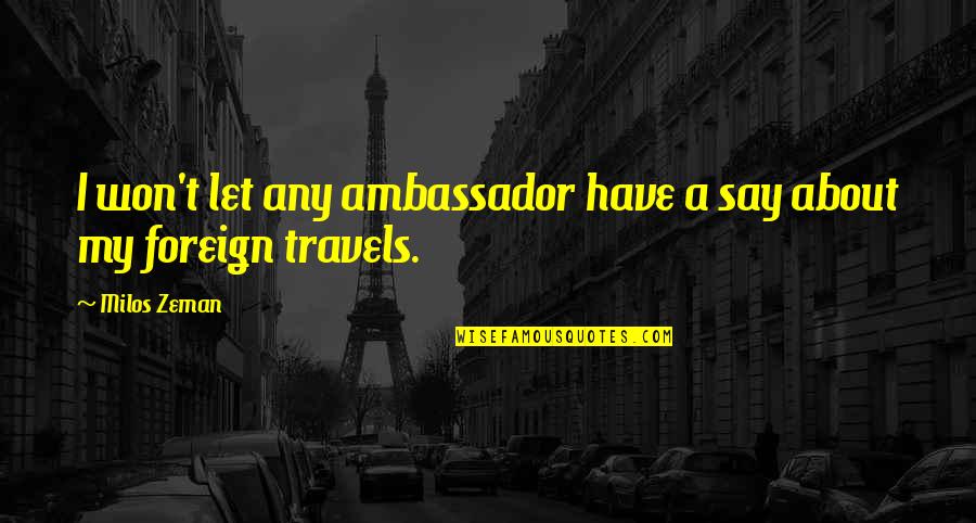Miraldi Obituaries Quotes By Milos Zeman: I won't let any ambassador have a say