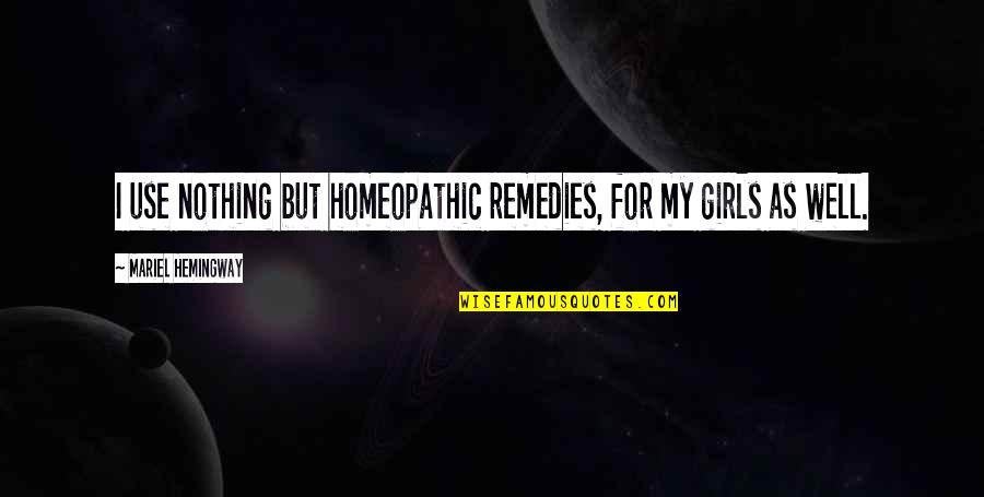 Mirallegro Tequila Quotes By Mariel Hemingway: I use nothing but homeopathic remedies, for my Mirallegro Tequila Quotes By Mariel Hemingway: I use nothing but homeopathic remedies, for my