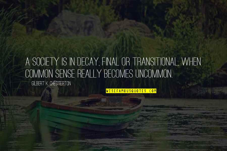 Miralles Conservatory Quotes By Gilbert K. Chesterton: A society is in decay, final or transitional, Miralles Conservatory Quotes By Gilbert K. Chesterton: A society is in decay, final or transitional,