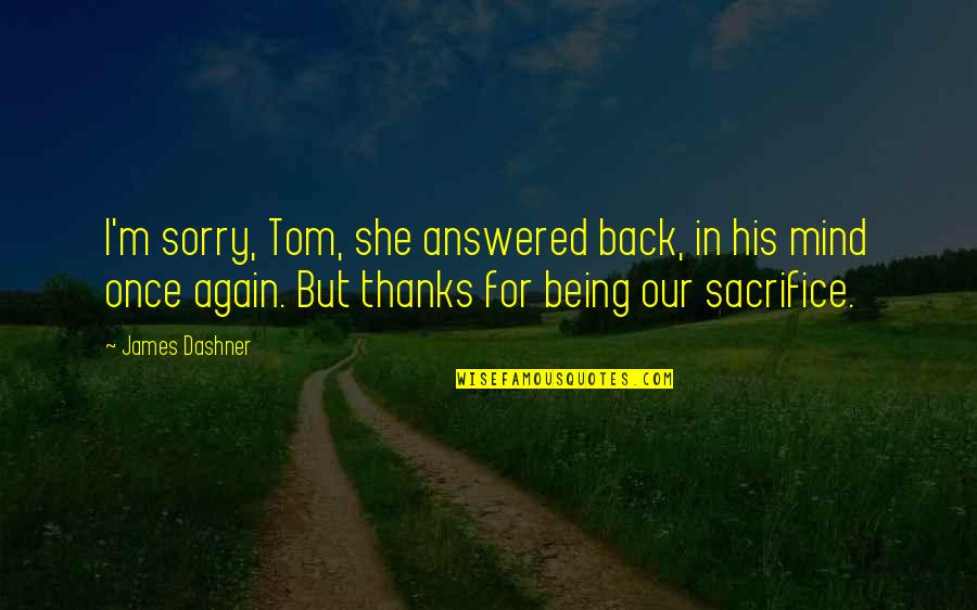 Miram Quotes By James Dashner: I'm sorry, Tom, she answered back, in his