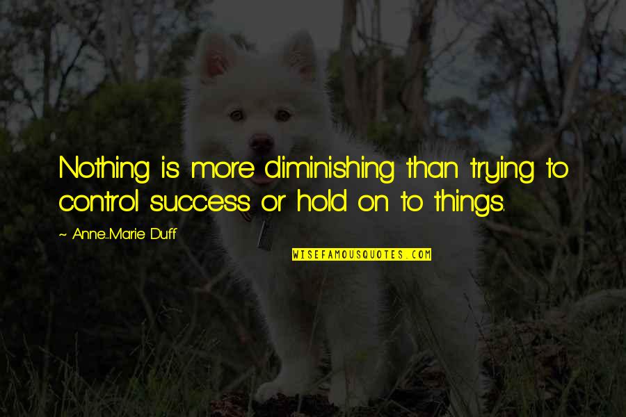 Miramar Quotes By Anne-Marie Duff: Nothing is more diminishing than trying to control