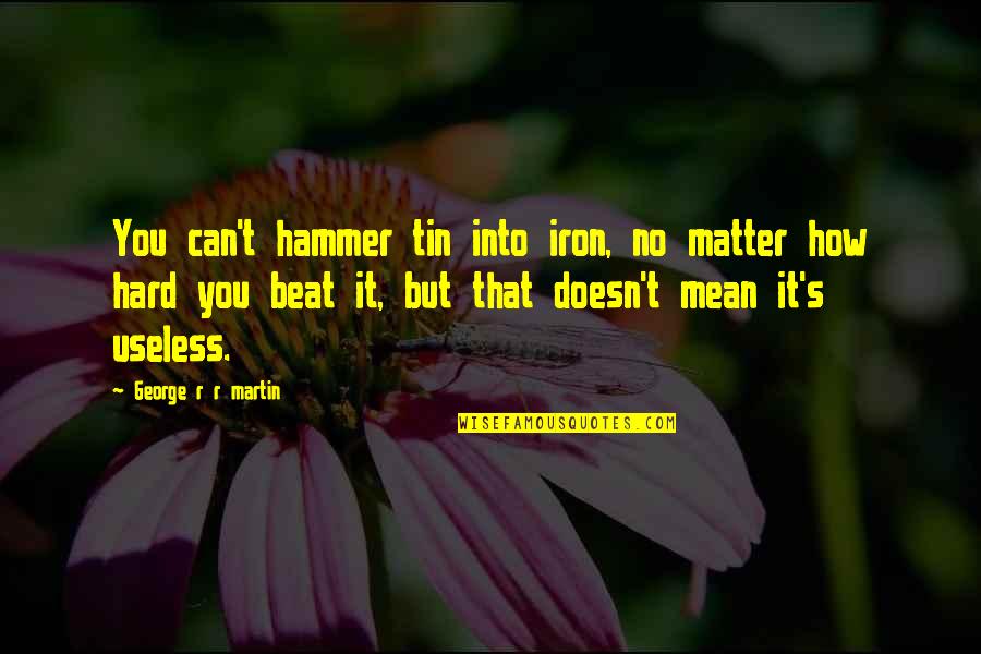 Miramax Films Quotes By George R R Martin: You can't hammer tin into iron, no matter