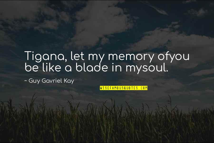 Miramax Home Quotes By Guy Gavriel Kay: Tigana, let my memory ofyou be like a Miramax Home Quotes By Guy Gavriel Kay: Tigana, let my memory ofyou be like a
