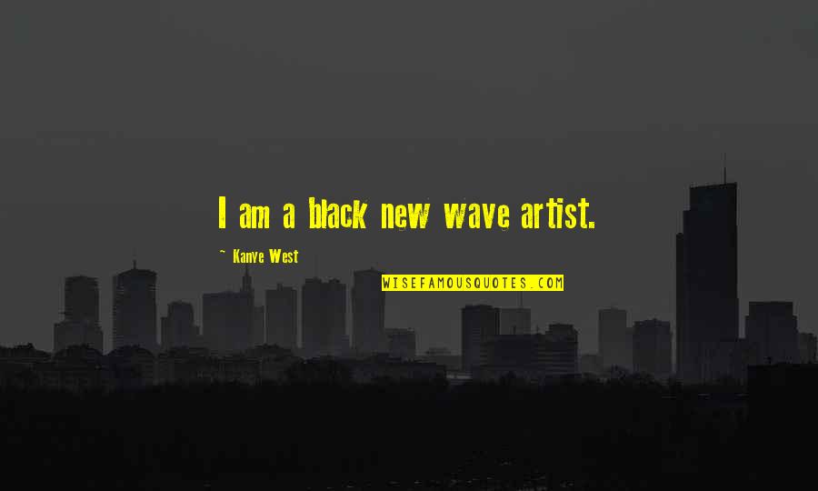 Miramax Home Quotes By Kanye West: I am a black new wave artist. Miramax Home Quotes By Kanye West: I am a black new wave artist.