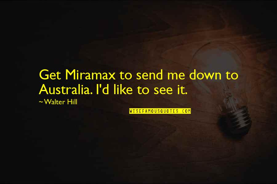 Miramax Quotes By Walter Hill: Get Miramax to send me down to Australia.