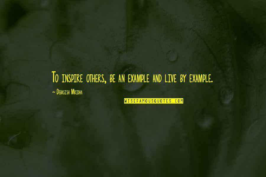 Mirame A Los Ojos Quotes By Debasish Mridha: To inspire others, be an example and live