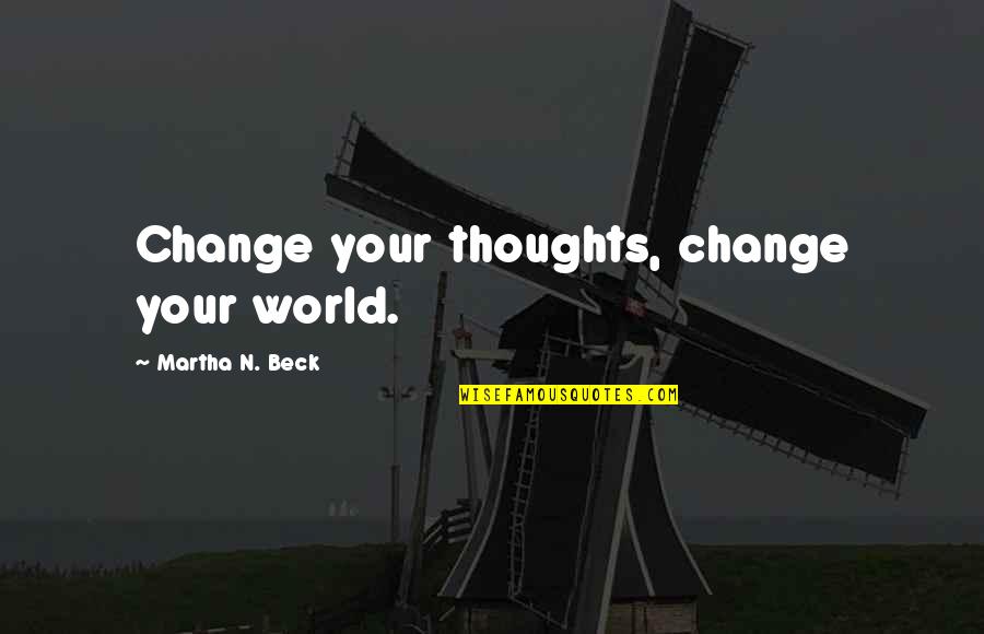 Mirame A Los Ojos Quotes By Martha N. Beck: Change your thoughts, change your world.