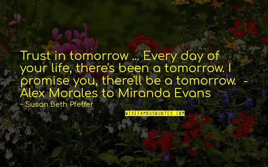 Miranda Best Quotes By Susan Beth Pfeffer: Trust in tomorrow ... Every day of your