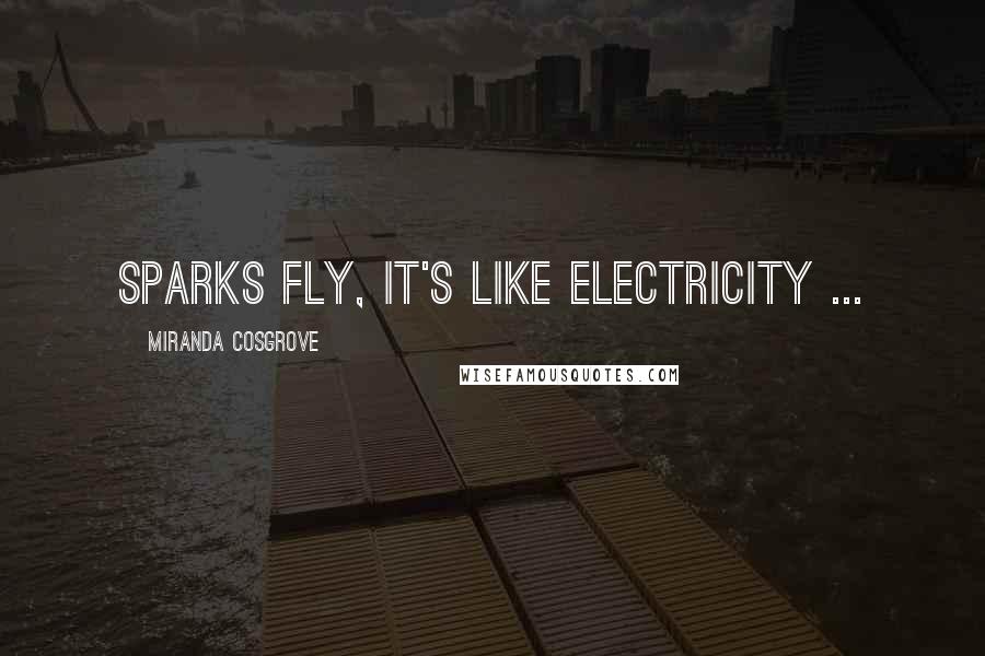 Miranda Cosgrove quotes: Sparks fly, it's like electricity ...