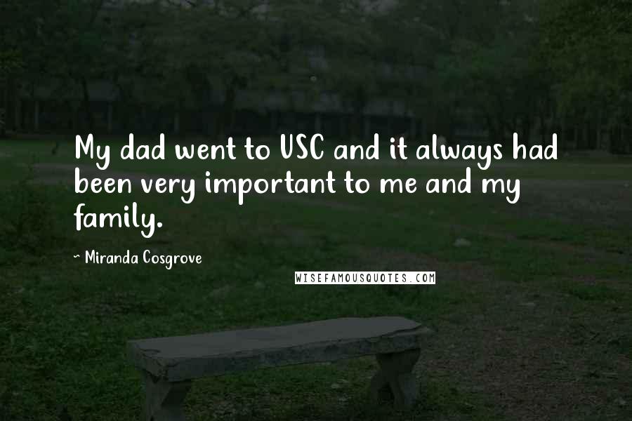 Miranda Cosgrove quotes: My dad went to USC and it always had been very important to me and my family.