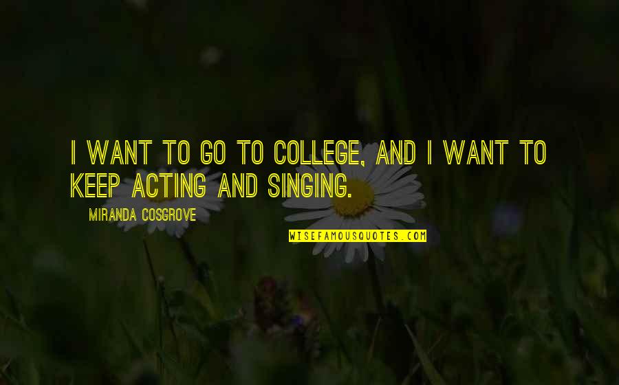 Miranda Cosgrove Quotes By Miranda Cosgrove: I want to go to college, and I