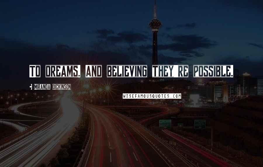 Miranda Dickinson quotes: To dreams. And believing they're possible.