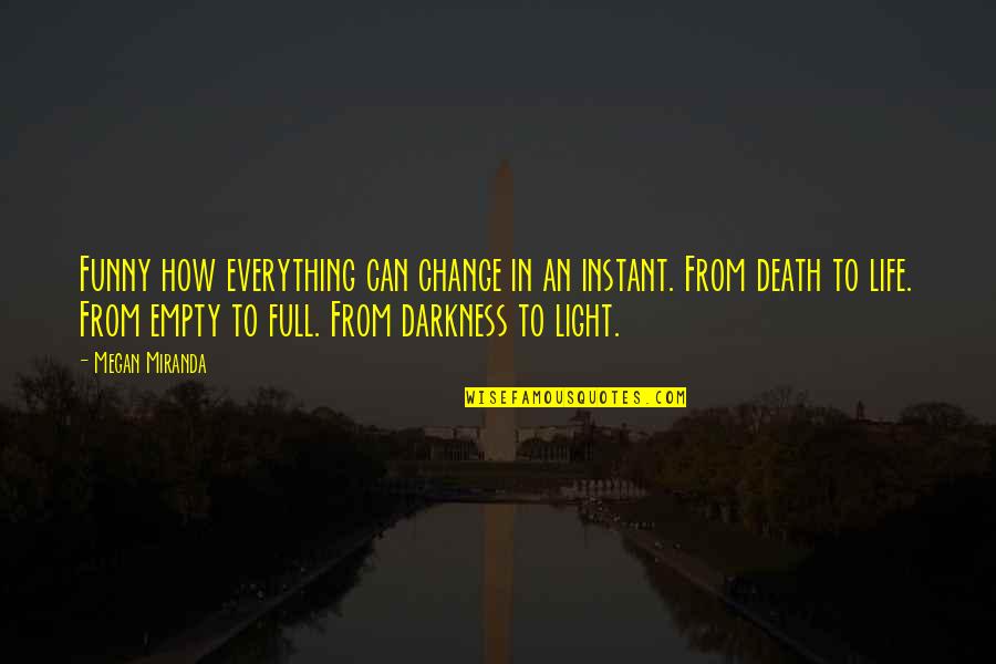 Miranda Funny Quotes By Megan Miranda: Funny how everything can change in an instant. Miranda Funny Quotes By Megan Miranda: Funny how everything can change in an instant.